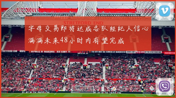 字母交易即将达成各队经纪人信心满满未来48小时内有望完成